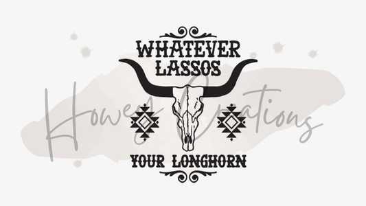 Whatever Lassos Your Longhorn Vinyl Decal
