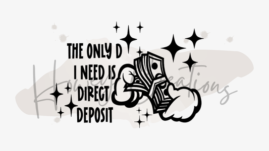 The Only D I Need Is Direct Deposit Vinyl Decal