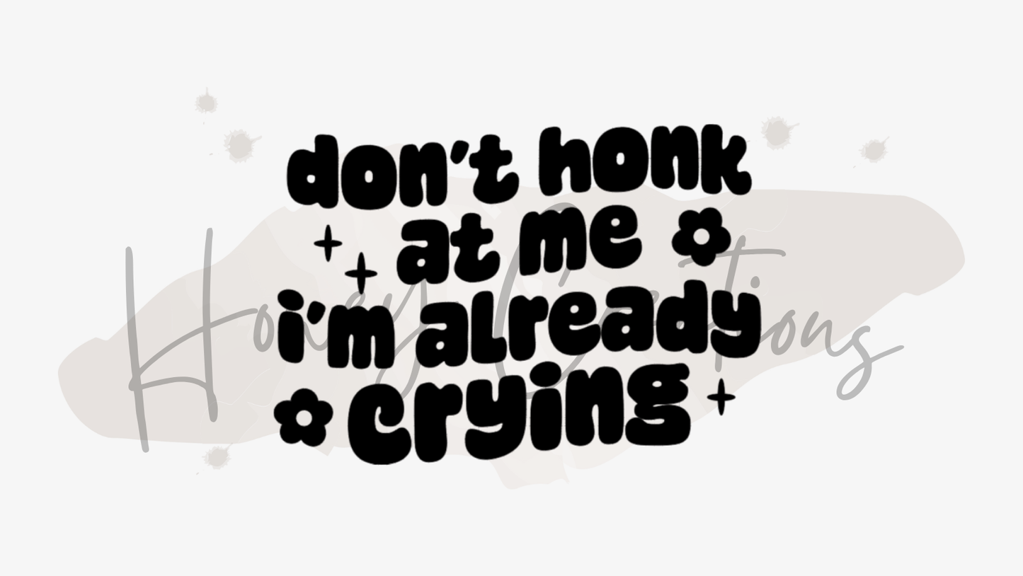 Don't Honk At Me I'm Already Crying Vinyl Decal