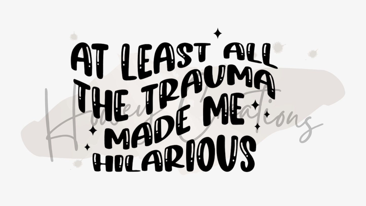At Least All The Trauma Made Me Hilarious Vinyl Decal