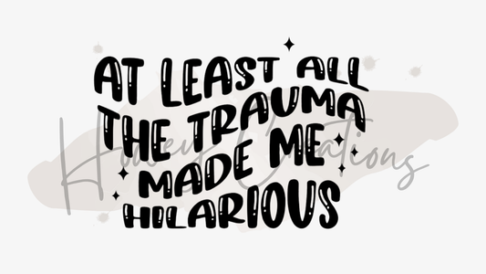 At Least All The Trauma Made Me Hilarious Vinyl Decal