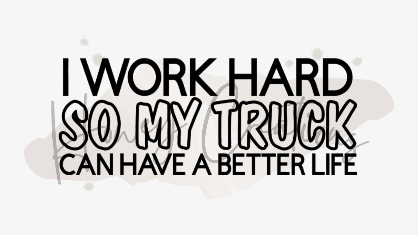 I Work Hard So My Truck Can Have A Better Life Viny Decal