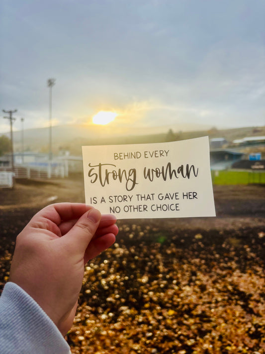 Behind Every Strong Woman Is A Story That Gave Her No Other Choice Vinyl Decal