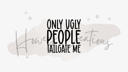 Only Ugly People Tailgate Me Vinyl Decal