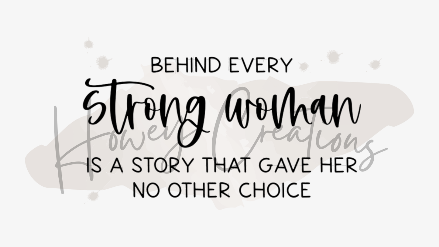 Behind Every Strong Woman Is A Story That Gave Her No Other Choice Vinyl Decal