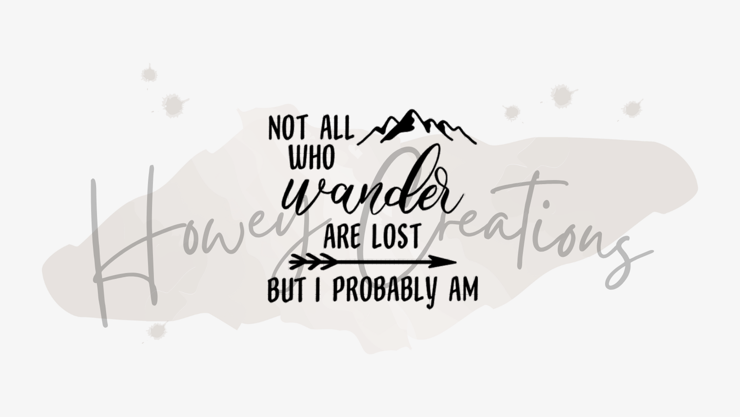 Not All Who Wander Are Lost But I Probably Am Vinyl Decal
