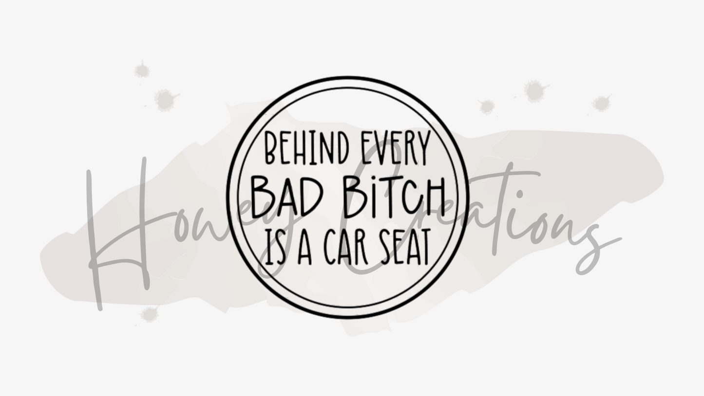 Behind Every Bad Bitch Is A Car Seat Vinyl Decal