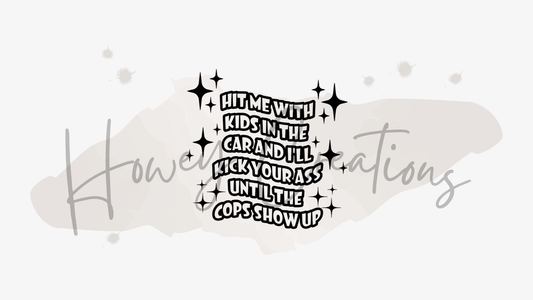 Hit Me With Kids In The Car And I'll Kick Your Ass Until The Cops Show Up Vinyl Decal