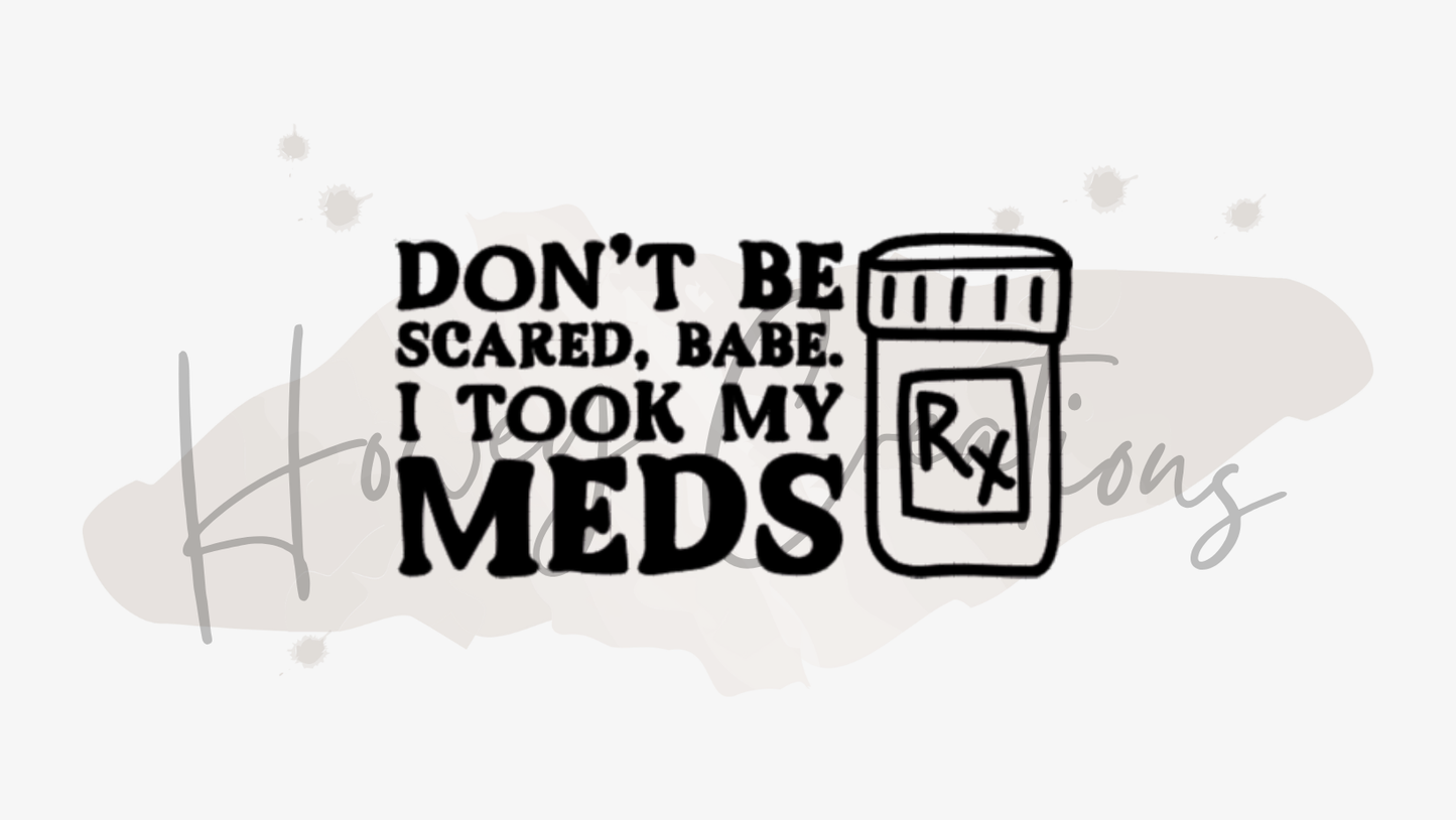 Don't Be Scared Babe I Took My Meds Vinyl Decal