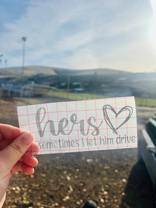 READY TO SHIP Hers Sometimes I Let Him Drive Vinyl Decal
